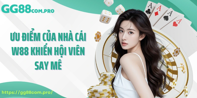 Ưu điểm của nhà cái W88 khiến hội viên say mê